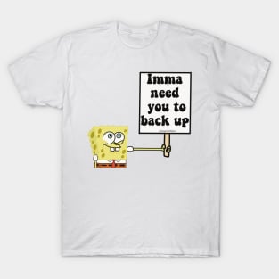 Imma need you to back up T-Shirt